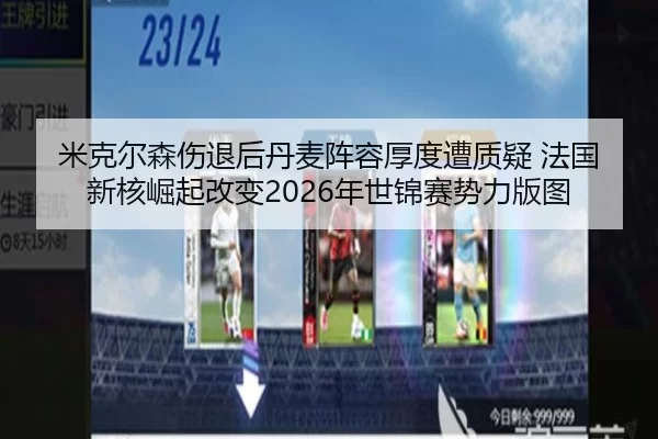 米克尔森伤退后丹麦阵容厚度遭质疑 法国新核崛起改变2026年世锦赛势力版图